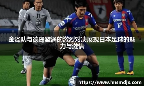 金泽队与德岛漩涡的激烈对决展现日本足球的魅力与激情