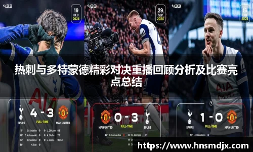 热刺与多特蒙德精彩对决重播回顾分析及比赛亮点总结